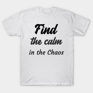 Find the calm in the chaos T-Shirt